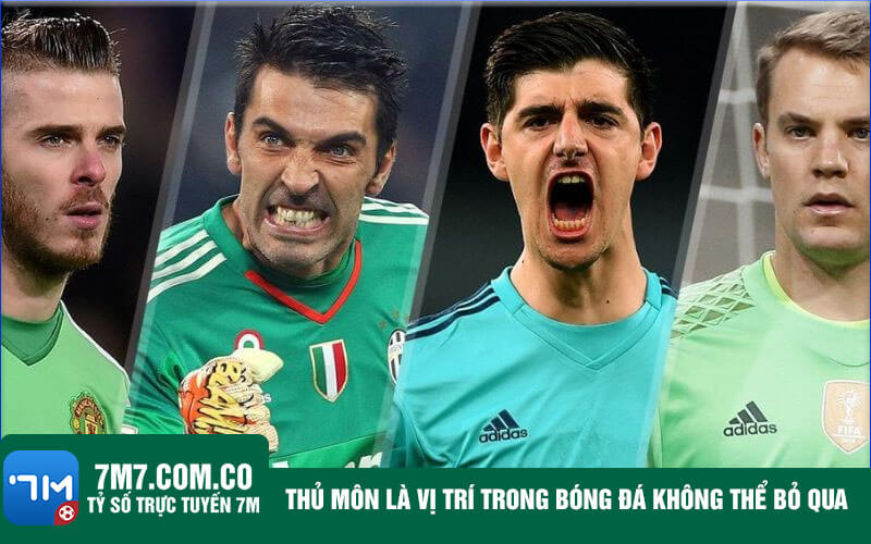 Thu mon la vi tri trong bong da khong the bo qua Thủ môn là vị trí trong bóng đá không thể bỏ qua