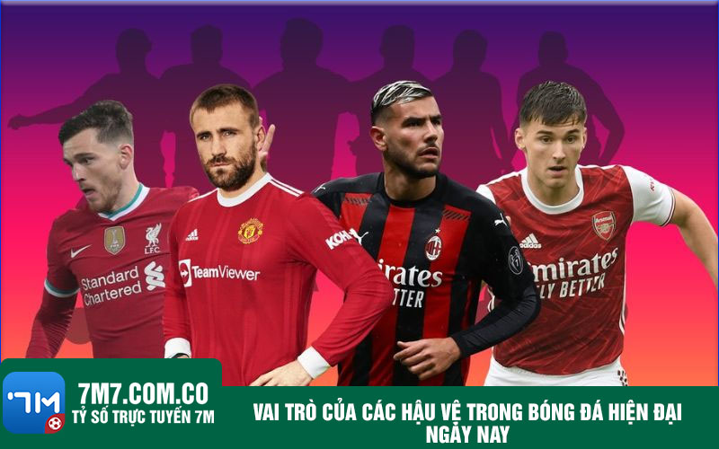 Vai tro cua cac hau ve trong bong da hien dai ngay nay Vai trò của các hậu vệ trong bóng đá hiện đại ngày nay