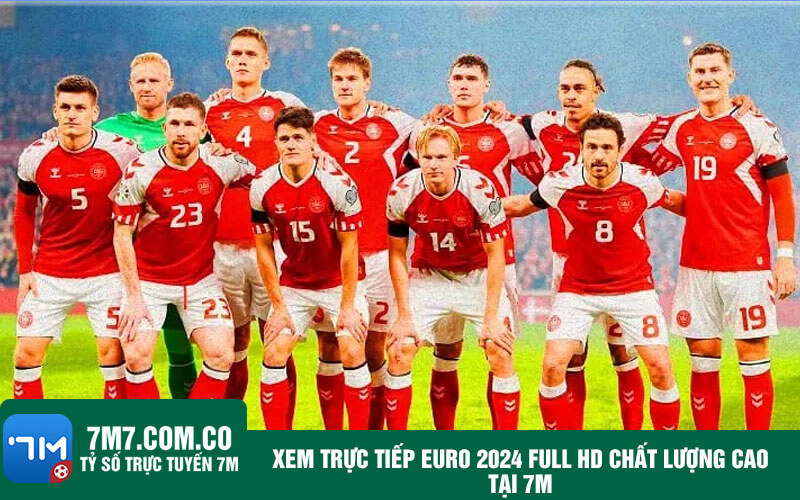 Xem truc tiep Euro 2024 full HD chat luong cao tai 7M Xem trực tiếp Euro 2024 full HD chất lượng cao tại 7M
